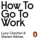 How to Go to Work : The Honest Advice No One Ever Tells You at the Start of Your Career - eAudiobook