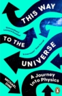 This Way to the Universe : A Journey into Physics - eBook