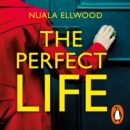 The Perfect Life : The new gripping thriller you won t be able to put down from the bestselling author of DAY OF THE ACCIDENT - eAudiobook