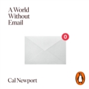 A World Without Email : Find Focus and Transform the Way You Work Forever (from the NYT bestselling productivity expert) - eAudiobook