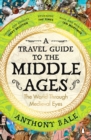 A Travel Guide to the Middle Ages : The World Through Medieval Eyes - Book