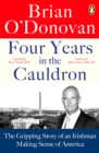Four Years in the Cauldron : The Gripping Story of an Irishman Making Sense of America - Book