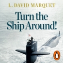 Turn The Ship Around! : A True Story of Building Leaders by Breaking the Rules - eAudiobook
