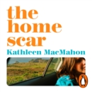 The Home Scar : From the Women’s Prize-longlisted author of Nothing But Blue Sky - eAudiobook