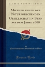 Mittheilungen Der Naturforschenden Gesellschaft in Bern Aus Dem Jahre 1888 (Classic Reprint) - Book