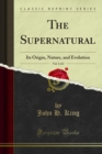 The Supernatural : Its Origin, Nature, and Evolution - eBook