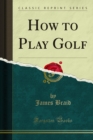 How to Play Golf - James Braid