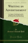 Writing an Advertisement : An Analysis of the Methods and the Mental Processes That Play a Part in the Writing of Successful Advertising - eBook