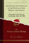 Acceptance and Unveiling of the Statue of John Bridge, the Puritan : Presented to the City of Cambridge, Sept; 20, 1882 - eBook