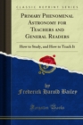 Primary Phenomenal Astronomy for Teachers and General Readers : How to Study, and How to Teach It - eBook