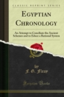 Egyptian Chronology : An Attempt to Conciliate the Ancient Schemes and to Educe a Rational System - eBook