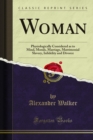 Woman : Physiologically Considered as to Mind, Morals, Marriage, Matrimonial Slavery, Infidelity and Divorce - eBook