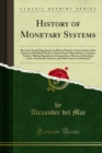 History of Monetary Systems : Record of Actual Experiments in Money Made by Various States of the Ancient and Modern World, as Drawn From Their Statutes, Customs, Treaties, Mining Regulations, Jurispr - eBook