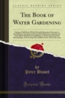 The Book of Water Gardening : Giving in Full Detail All the Practical Information Necessary to the Selection, Grouping and Successful Cultivation of Aquatic and Other Plants Required in the Making of - eBook