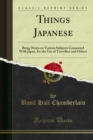 Things Japanese : Being Notes on Various Subjects Connected With Japan, for the Use of Travellers and Others - eBook