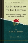 An Introduction to Fox-Hunting : With Notes on Hunting Terms and Point-to-Point Races - eBook