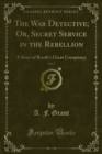 The War Detective; Or, Secret Service in the Rebellion : A Story of Booth's Great Conspiracy - eBook