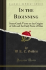 In the Beginning : Some Greek Views on the Origins of Life and the Early State of Man - eBook