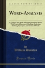 Word-Analysis : A Graded Class-Book of English Derivative Words, With Practical Exercises in Spelling, Analyzing, Defining, Synonyms, and the Use of Words - eBook