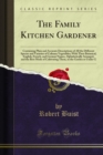 The Family Kitchen Gardener : Containing Plain and Accurate Descriptions of All the Different Species and Varieties of Culinary Vegetables; With Their Botanical, English, French, and German Names, Alp - eBook