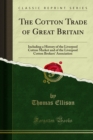 The Cotton Trade of Great Britain : Including a History of the Liverpool Cotton Market and of the Liverpool Cotton Brokers' Association - Thomas Ellison