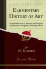 Elementary History of Art : An Introduction to Ancient and Modern Architecture, Sculpture, Painting, Music - eBook