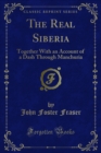 The Real Siberia : Together With an Account of a Dash Through Manchuria - eBook