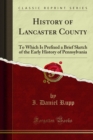 History of Lancaster County : To Which Is Prefixed a Brief Sketch of the Early History of Pennsylvania - eBook