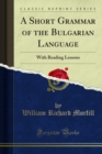 A Short Grammar of the Bulgarian Language : With Reading Lessons - eBook