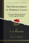 The Development of Symbolic Logic : A Critical-Historical Study of the Logical Calculus - A. T. Shearman