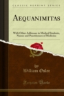 Aequanimitas : With Other Addresses to Medical Students, Nurses and Practitioners of Medicine - eBook