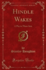 Hindle Wakes : A Play in Three Acts - eBook