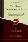 The Bible Doctrine of Man : Or the Anthropology and Psychology of Scripture - eBook