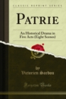 Patrie : An Historical Drama in Five Acts (Eight Scenes) - eBook