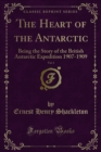 The Heart of the Antarctic : Being the Story of the British Antarctic Expedition 1907-1909 - eBook