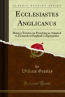 Ecclesiastes Anglicanus : Being a Treatise on Preaching as Adapted to a Church of England Congregation - eBook