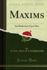 Maxims : And Reflections Upon Man - eBook