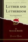 Luther and Lutherdom : From Original Sources - eBook