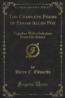 The Complete Poems of Edgar Allan Poe : Together With a Selection From His Stories - Harry C. Edwards