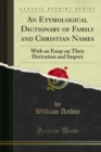 An Etymological Dictionary of Family and Christian Names : With an Essay on Their Derivation and Import - eBook