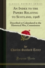 An Index to the Papers Relating to Scotland, 1908 : Described or Calendared in the Historical Mss, Commission - eBook