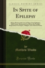 In Spite of Epilepsy : Being a Review of the Lives of Three, Great Epileptics, Julius Caesar, Mohammed, Lord Byron, the Founders Respectively of an Empire, a Religion, and a School of Poetry - eBook