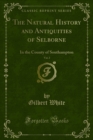 The Natural History and Antiquities of Selborne : In the County of Southampton - Gilbert White