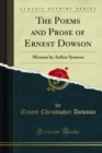 The Poems and Prose of Ernest Dowson : Memoir by Arthur Symons - eBook