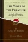 The Work of the Preacher : A Study of Homiletic Principles and Methods - eBook