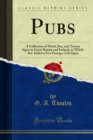 Pubs : A Collection of Hotel, Inn, and Tavern Signs in Great Britain and Ireland, to Which Are Added a Few Foreign Cafe Signs - eBook