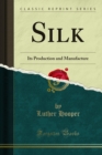 Silk : Its Production and Manufacture - eBook