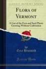 Flora of Vermont : A List of the Fern and Seed Plants Growing Without Cultivation - eBook
