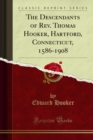 The Descendants of Rev. Thomas Hooker, Hartford, Connecticut, 1586-1908 - eBook