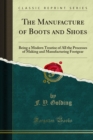 The Manufacture of Boots and Shoes : Being a Modern Treatise of All the Processes of Making and Manufacturing Footgear - eBook